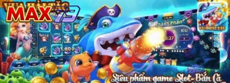 Bắn cá hải tặc Max79 - giao dịch nạp rút đơn giản