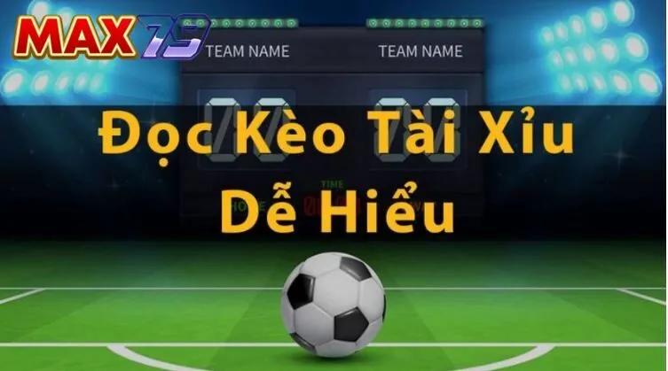 Kèo đặt cược Kèo Tài Xỉu số 1 dễ dàng tại Max79
