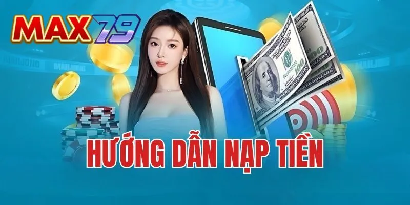 Tổng quan cách nạp tiền MAX79