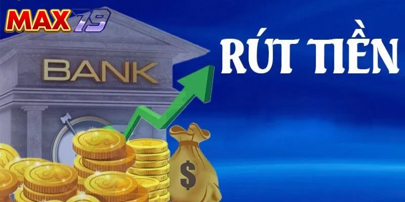 Đôi nét về việc quy định rút tiền MAX79